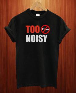 Too Noise Trending T Shirt
