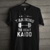 Training To Beat Kaido One Piece T Shirt