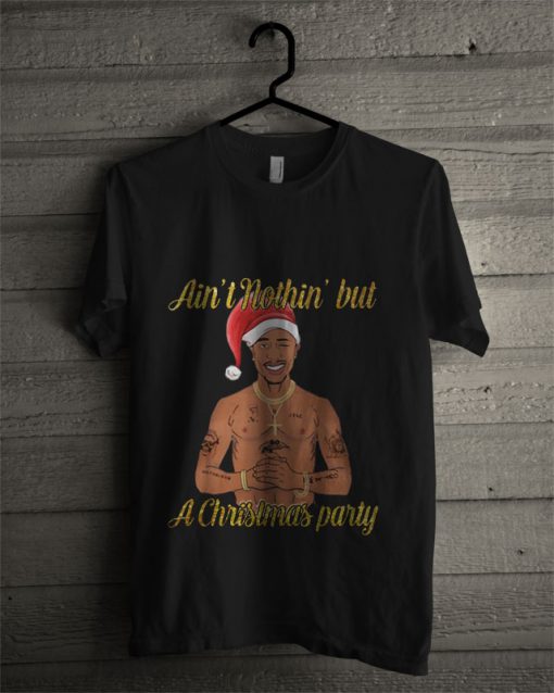 Tupac Shakur Ain't Nothin' But A Christmas Party T Shirt
