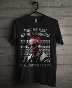 Twas The Nizzle Before Christmizzle And All Through The Hizzle T Shirt