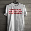 Unless God Sent You I'm Unavailable T Shirt