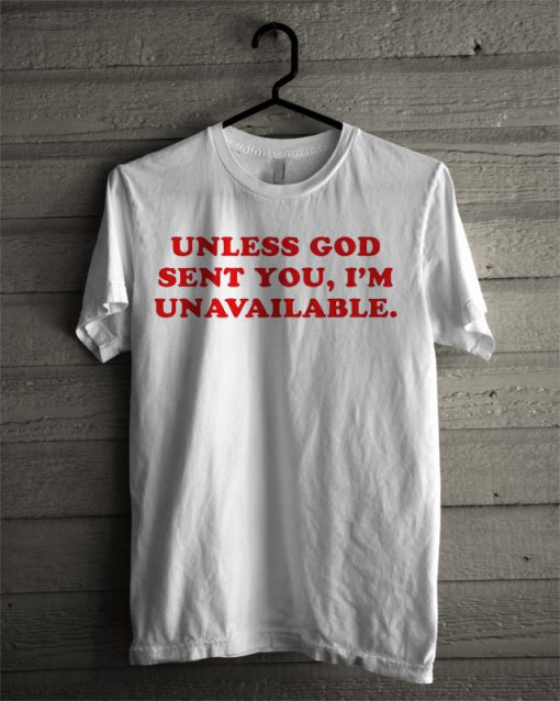 Unless God Sent You I'm Unavailable T Shirt