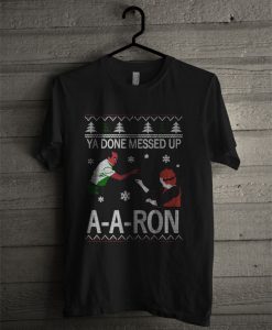 Ya Done Messed Up A-A-Ron Ugly Christmas T Shirt