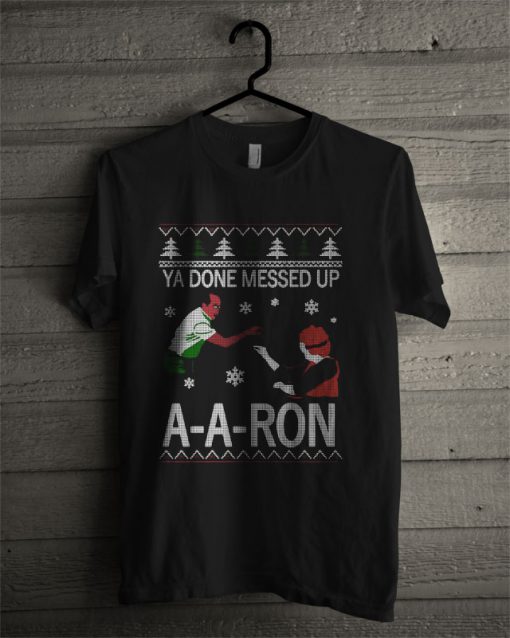 Ya Done Messed Up A-A-Ron Ugly Christmas T Shirt