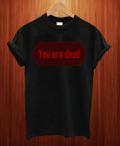 You Are Dead T Shirt
