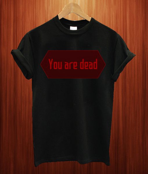 You Are Dead T Shirt