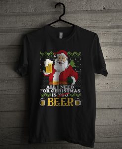 All I Need For Christmas Is Beer T Shirt