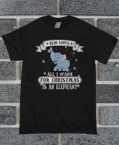 All I Want For Christmas Is An Elephant T Shirt