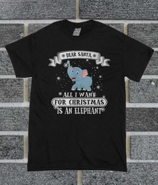 All I Want For Christmas Is An Elephant T Shirt