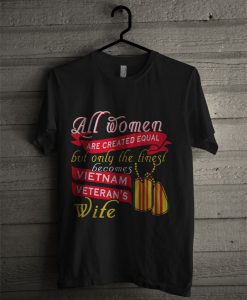 All Women Are Created Equal Uut Only The Finest Becomes A VietNam T Shirt