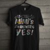 At Mimi’s The Answer Is Yes T Shirt