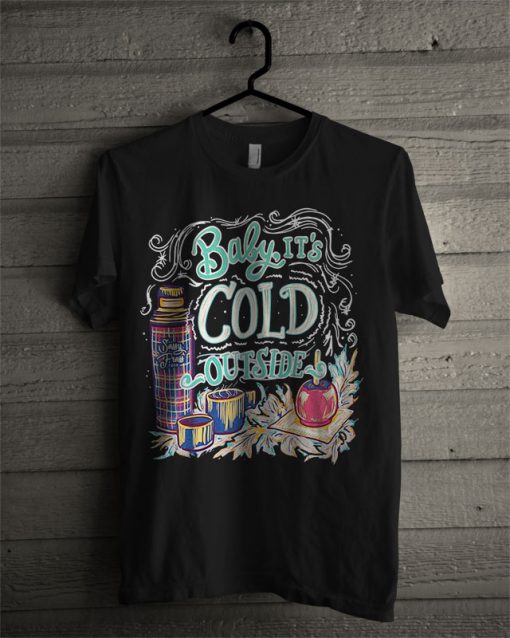 Baby It’s Cold Outside T Shirt
