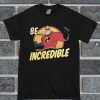 Be Incredibles Motto T Shirt