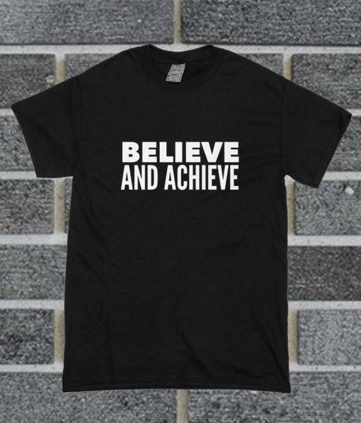 Believe And Achieve T Shirt