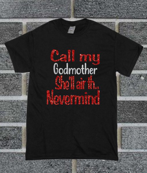 Call My Godmother She'll Air Th Nevermind T Shirt