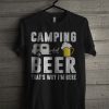 Camping And Beer That's Why I'm Here T Shirt