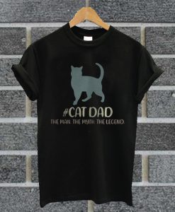 Cat Dad The Man The Myth The Legend T Shirt