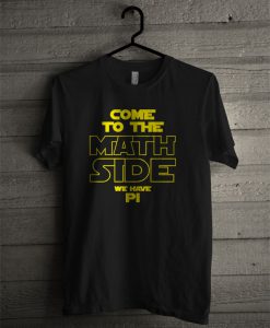 Come To The Math Side We Have Pi T Shirt