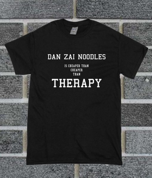 Dan Zai Noodless Is Cheaper Than Therapy T Shirt