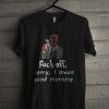 Deadpool Fuck Off Sorry I Mean Good Morning T Shirt