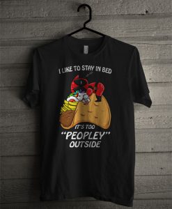 Deadpool I Like To Stay In Bed It's Too Peopley Outside T Shirt