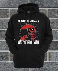 Deadpool With Dog Be Kind To Animals Or I’ll Kill You Hoodie