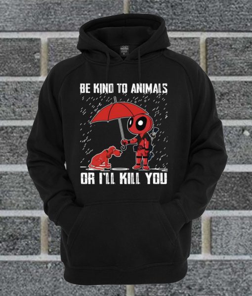 Deadpool With Dog Be Kind To Animals Or I’ll Kill You Hoodie