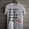 Dear Santa Just Leave Your Credit Card Under The Tree Xoxo T Shirt