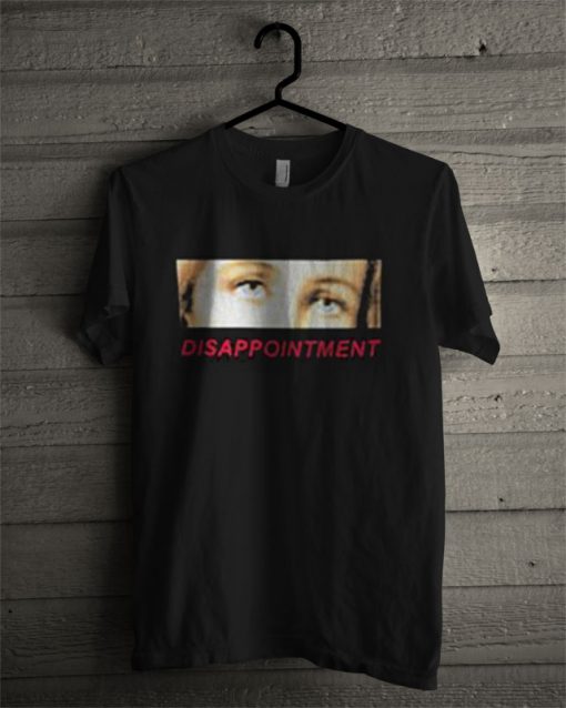 Disappointment T Shirt