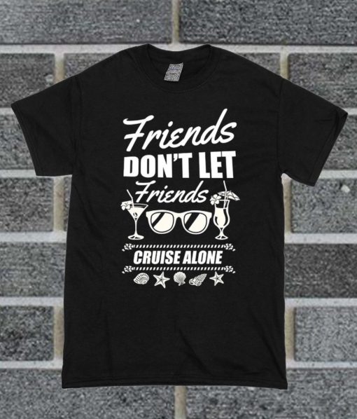 Don't Let Friends Cruise Alone T Shirt