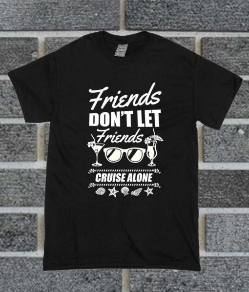 Don't Let Friends Cruise Alone T Shirt