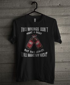 Dr Pepper Two Wrongs Don't Make A Right But Two Joints Will Make My Night T Shirt