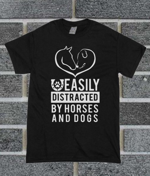 Easily Distracted By Horses And Dogs T Shirt