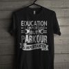 Education Is Important But Parkour Is Importanter T Shirt