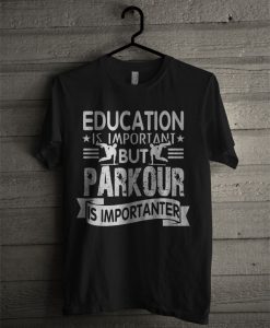 Education Is Important But Parkour Is Importanter T Shirt