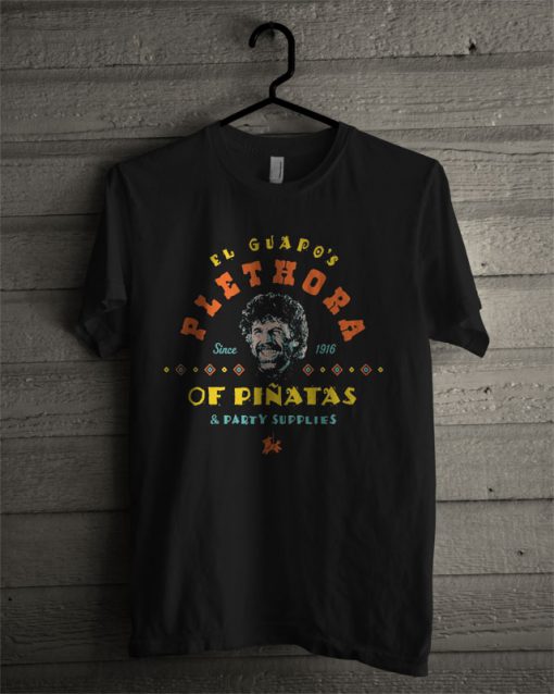 El Guapo's Plethora Since 1916 Of Pinatas & Party Supplies T Shirt