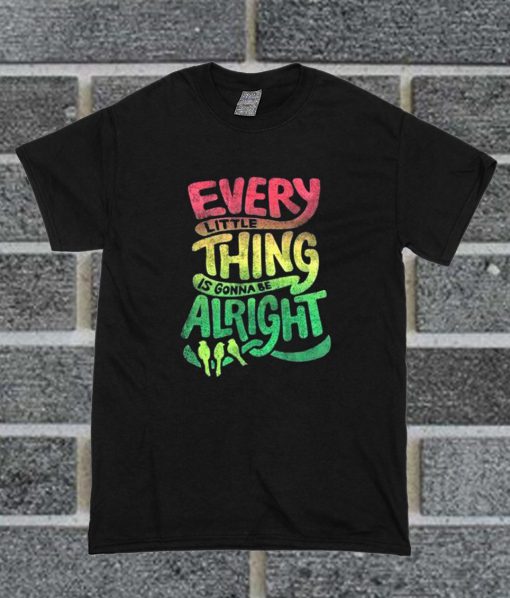 Every Little Thing Is Gonna Be Alright Bob Marley T Shirt