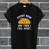 Every Now And Then I Fall Apart Taco T Shirt