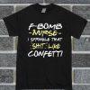 F-BomB Nurse I Sprinkle That Shit Like Confetti T Shirt