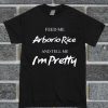 Feed Me Arborio Rice and Tell Me I'm Pretty T Shirt