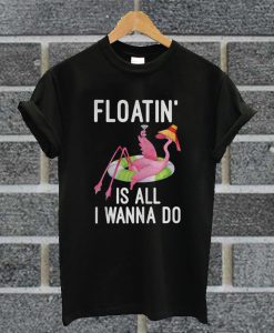 Floatin Is All I Wanna Do T Shirt