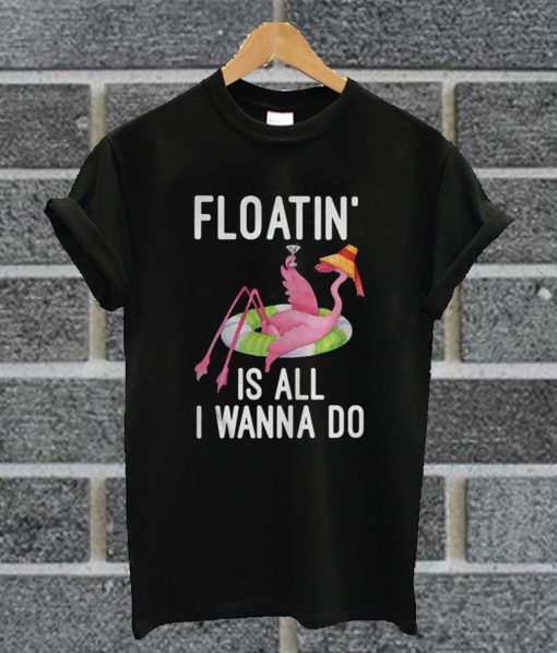 Floatin Is All I Wanna Do T Shirt