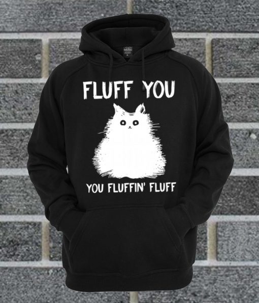 Fluff You You Fluffin' Fluff Funny Cat Kitten Hoodie