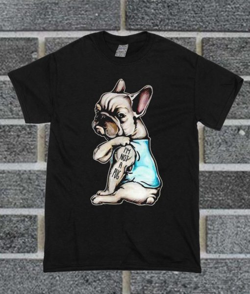 French Bulldog I'm Not A Pug T Shirt