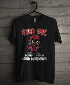 Fuck Off Sorry I Mean Good Morning Deadpool T Shirt