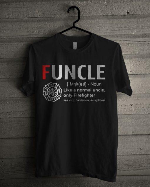 Funcle Like A Normal Uncle Only Firefighter T Shirt