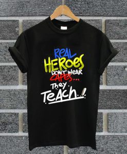 Funny Real Heroes Don't Wear Capes They Teach Teacher T Shirt