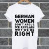 German Women Don't Argue We Explain Why We're Right T Shirt