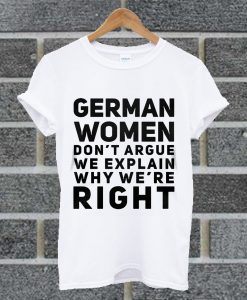German Women Don't Argue We Explain Why We're Right T Shirt