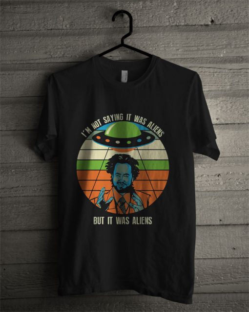 Giorgio A Tsoukalos I’m Not Saying It Was Aliens But It Was Aliens T Shirt